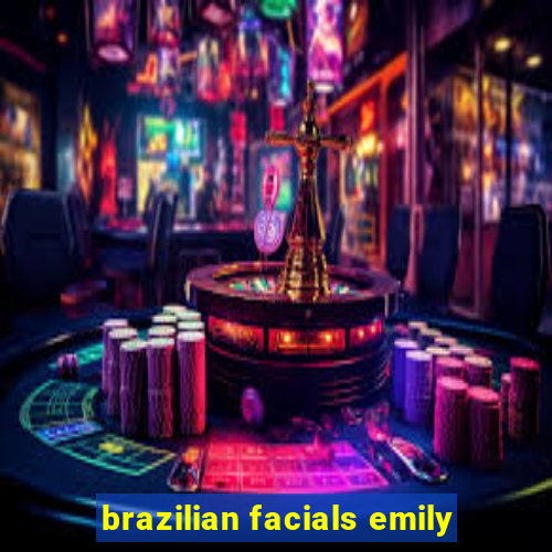 brazilian facials emily